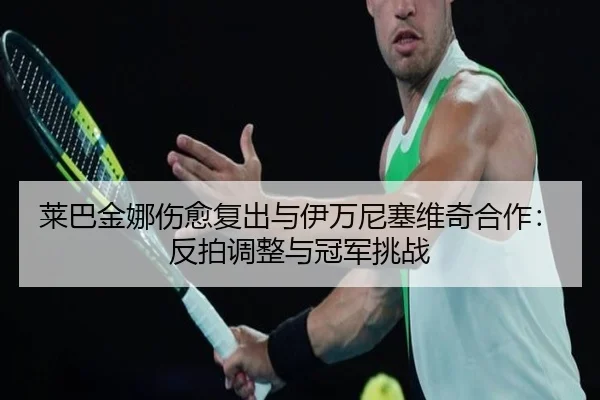 lai-ba-jin-na-shang-yu-fu-chu-yu-yi-wan-ni-sai-wei-qi-he-zuo-fan-pai-tiao-zheng-yu-guan-jun-tiao-zhan-2-833.jpg